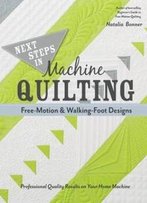 Next Steps In Machine Quilting - Free-Motion & Walking-Foot Designs: Professional Results On Your Home Machine