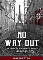 No Way Out: The Irish In Wartime Franc 1939-1945
