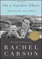 On A Farther Shore: The Life And Legacy Of Rachel Carson, Author Of Silent Spring