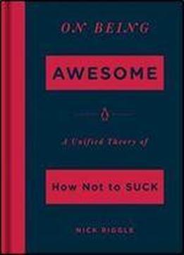 On Being Awesome: A Unified Theory Of How Not To Suck