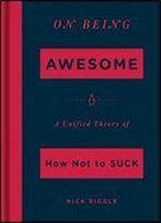 On Being Awesome: A Unified Theory Of How Not To Suck