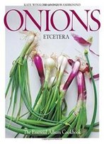 Onions Etcetera: The Essential Allium Cookbook - More Than 150 Recipes For Leeks, Scallions, Garlic, Shallots, Ramps, Chives And Every Sort Of Onion