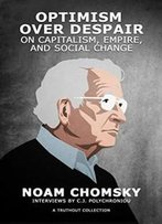 Optimism Over Despair: On Capitalism, Empire, And Social Change