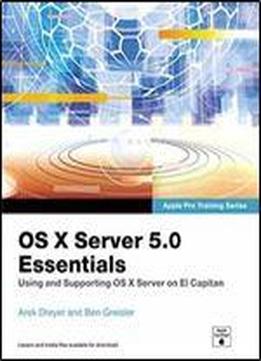 Os X Server 5.0 Essentials - Apple Pro Training Series: Using And Supporting Os X Server On El Capitan (3rd Edition)