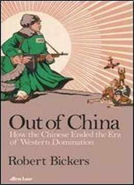 Out Of China: How The Chinese Ended The Era Of Western Domination