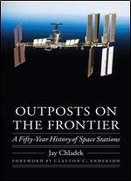 Outposts On The Frontier: A Fifty-year History Of Space Stations (outward Odyssey: A People's History Of Spaceflight)