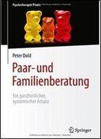 Paar- Und Familienberatung: Ein Ganzheitlicher, Systemischer Ansatz (Psychotherapie: Praxis)