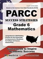 Parcc Success Strategies Grade 6 Mathematics Study Guide: Parcc Test Review For The Partnership For Assessment Of Readiness For College And Careers Assessments