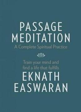 Passage Meditation - A Complete Spiritual Practice: Train Your Mind And Find A Life That Fulfills (essential Easwaran Library)