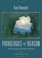 Pathologies Of Reason: On The Legacy Of Critical Theory (New Directions In Critical Theory)