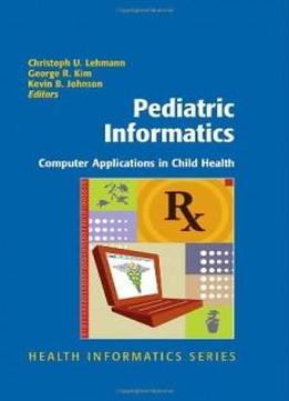 Pediatric Informatics: Computer Applications In Child Health (health Informatics)