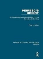 Peiresc's Orient: Antiquarianism As Cultural History In The Seventeenth Century (Variorum Collected Studies)