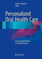 Personalized Oral Health Care: From Concept Design To Clinical Practice
