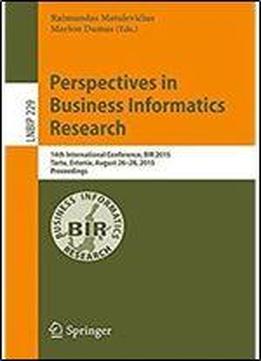 Perspectives In Business Informatics Research: 14th International Conference, Bir 2015, Tartu, Estonia, August 26-28, 2015, Proceedings (lecture Notes In Business Information Processing)