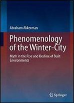 Phenomenology Of The Winter-City: Myth In The Rise And Decline Of Built Environments