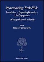 Phenomenology World-Wide: Foundations Expanding Dynamics Life-Engagements A Guide For Research And Study (Analecta Husserliana)