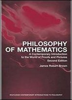 Philosophy Of Mathematics: A Contemporary Introduction To The World Of Proofs And Pictures (Routledge Contemporary Introductions To Philosophy)