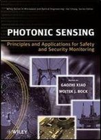 Photonic Sensing: Principles And Applications For Safety And Security Monitoring (Wiley Series In Microwave And Optical Engineering)