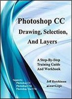 Photoshop Cc - Drawing, Selection, And Layers: Supports Cs6, Cc, And Mac Cs6 (Photoshop Cc - Level 1) (Volume 1)