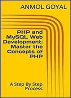 Php And Mysql Web Development: Master The Concepts Of Php: A Step By Step Process