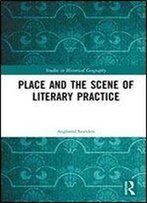 Place And The Scene Of Literary Practice (Studies In Historical Geography)