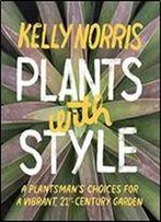 Plants With Style: A Plantsman's Choices For A Vibrant, 21st-Century Garden