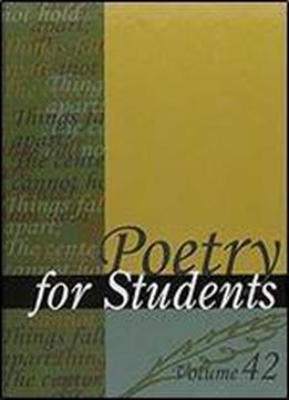 Poetry For Students. Volume 42 : Presenting Analysis, Context And Criticism On Commonly Studied Poetry