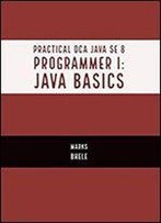 Practical Oca Java Se 8 Programmer I: Certification Guide (Java Basics)