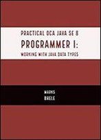 Practical Oca Java Se 8 Programmer I: Certification Guide (Working With Java Data Types)