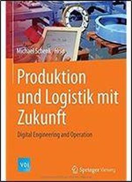 Produktion Und Logistik Mit Zukunft: Digital Engineering And Operation (vdi-buch) (german Edition)