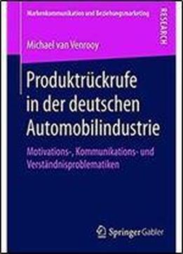 Produktruckrufe In Der Deutschen Automobilindustrie: Motivations-, Kommunikations- Und Verstandnisproblematiken (markenkommunikation Und Beziehungsmarketing) (german Edition)