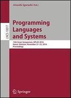 Programming Languages And Systems: 14th Asian Symposium, Aplas 2016, Hanoi, Vietnam, November 21 - 23, 2016, Proceedings (Lecture Notes In Computer Science)