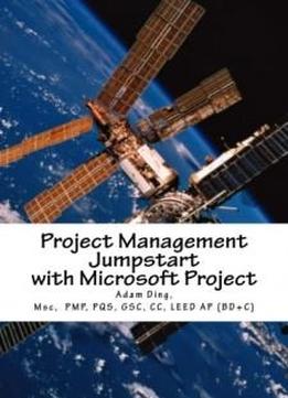Project Management Jumpstart With Microsoft Project: Initiation, Planning, Execution, Monitoring/controlling And Closing