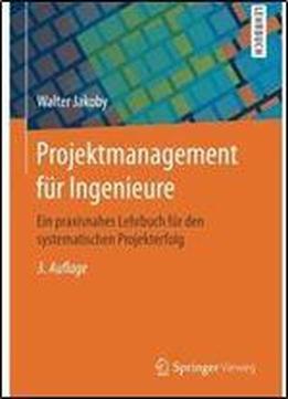 Projektmanagement Fur Ingenieure: Ein Praxisnahes Lehrbuch Fur Den Systematischen Projekterfolg