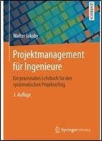 Projektmanagement Fur Ingenieure: Ein Praxisnahes Lehrbuch Fur Den Systematischen Projekterfolg