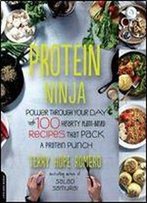 Protein Ninja: Power Through Your Day With 100 Hearty Plant-Based Recipes That Pack A Protein Punch