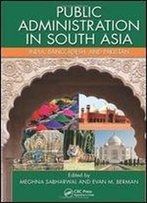 Public Administration In South Asia: India, Bangladesh, And Pakistan (Public Administration And Public Policy)