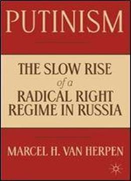 Putinism: The Slow Rise Of A Radical Right Regime In Russia