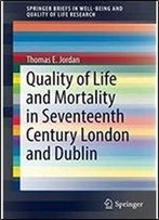 Quality Of Life And Mortality In Seventeenth Century London And Dublin (Springerbriefs In Well-Being And Quality Of Life Research)