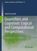 Quantifiers And Cognition: Logical And Computational Perspectives (Studies In Linguistics And Philosophy)