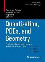 Quantization, Pdes, And Geometry: The Interplay Of Analysis And Mathematical Physics (Operator Theory: Advances And Applications)