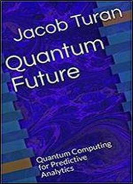 Quantum Future: Quantum Computing For Predictive Analytics