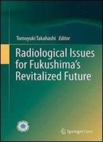 Radiological Issues For Fukushimas Revitalized Future