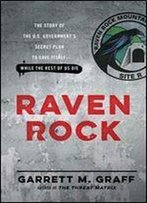 Raven Rock: The Story Of The U.S. Government S Secret Plan To Save Itself While The Rest Of Us Die