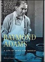 Raymond Adams: A Life Of Mind And Muscle