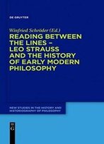 Reading Between The Lines Leo Strauss And The History Of Early Modern Philosophy (New Studies In The History And Historiography Of Philosophy)