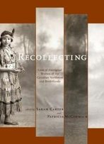 Recollecting: Lives Of Aboriginal Women Of The Canadian Northwest And Borderlands (West Unbound: Social And Cultural Studies)