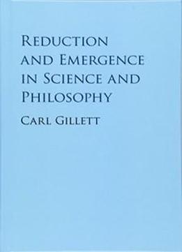 Reduction And Emergence In Science And Philosophy (cambridge Studies In Philosophy)