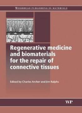 Regenerative Medicine And Biomaterials For The Repair Of Connective Tissues (woodhead Publishing Series In Biomaterials)