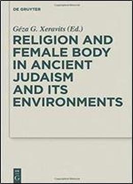 Religion And Female Body In Ancient Judaism And Its Environments (deuterocanonical And Cognate Literature Studies)